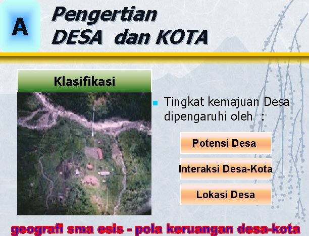A Pengertian DESA dan KOTA Klasifikasi n Tingkat kemajuan Desa dipengaruhi oleh : Potensi A Pengertian DESA dan KOTA Klasifikasi n Tingkat kemajuan Desa dipengaruhi oleh : Potensi