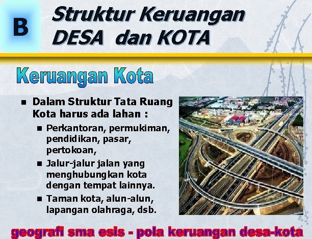 Struktur Keruangan DESA dan KOTA B n Dalam Struktur Tata Ruang Kota harus ada Struktur Keruangan DESA dan KOTA B n Dalam Struktur Tata Ruang Kota harus ada
