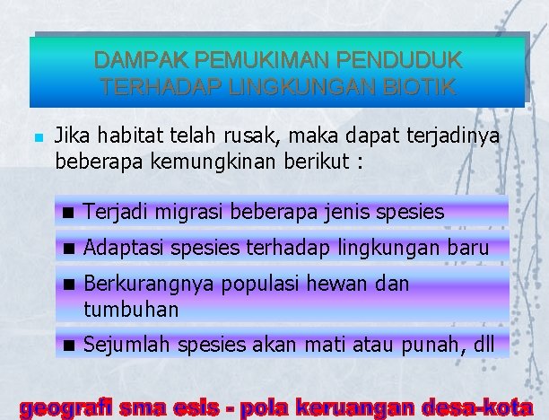 DAMPAK PEMUKIMAN PENDUDUK TERHADAP LINGKUNGAN BIOTIK n Jika habitat telah rusak, maka dapat terjadinya DAMPAK PEMUKIMAN PENDUDUK TERHADAP LINGKUNGAN BIOTIK n Jika habitat telah rusak, maka dapat terjadinya