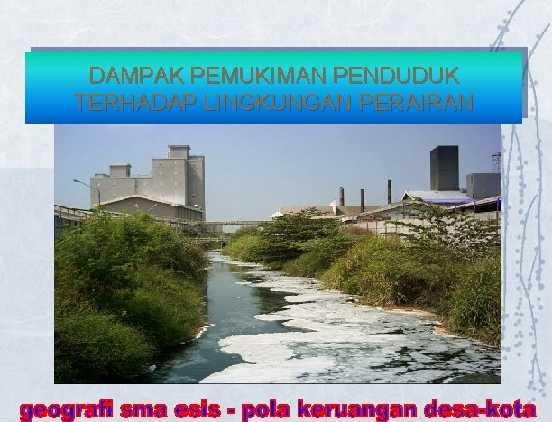 DAMPAK PEMUKIMAN PENDUDUK TERHADAP LINGKUNGAN PERAIRAN DAMPAK PEMUKIMAN PENDUDUK TERHADAP LINGKUNGAN PERAIRAN