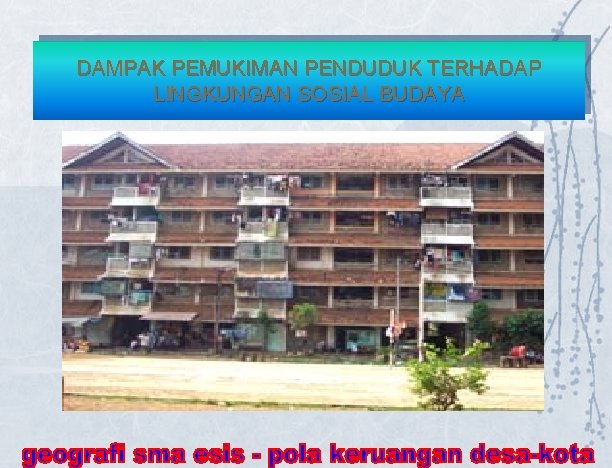 DAMPAK PEMUKIMAN PENDUDUK TERHADAP LINGKUNGAN SOSIAL BUDAYA DAMPAK PEMUKIMAN PENDUDUK TERHADAP LINGKUNGAN SOSIAL BUDAYA