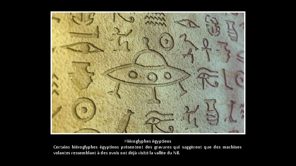 Hiéroglyphes égyptiens Certains hiéroglyphes égyptiens présentent des gravures qui suggèrent que des machines volantes