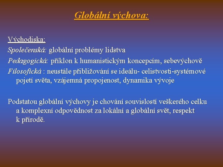 Globální výchova: Východiska: Společenská: globální problémy lidstva Pedagogická: příklon k humanistickým koncepcím, sebevýchově Filosofická