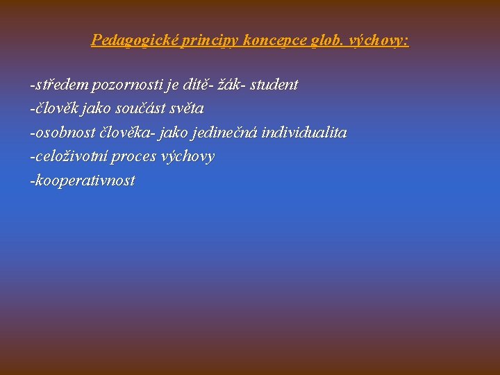 Pedagogické principy koncepce glob. výchovy: -středem pozornosti je dítě- žák- student -člověk jako součást