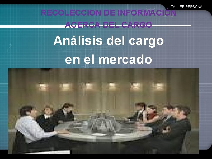 TALLER PERSONAL RECOLECCION DE INFORMACIÓN ACERCA DEL CARGO Análisis del cargo en el mercado