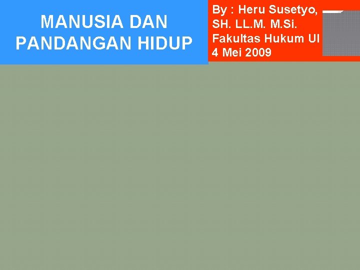 MANUSIA DAN PANDANGAN HIDUP By : Heru Susetyo, SH. LL. M. M. Si. Fakultas