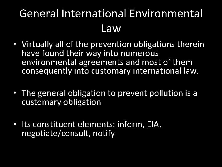 General International Environmental Law • Virtually all of the prevention obligations therein have found