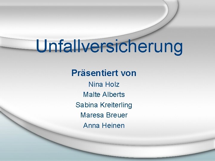 Unfallversicherung Präsentiert von Nina Holz Malte Alberts Sabina Kreiterling Maresa Breuer Anna Heinen 