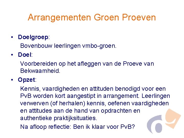 Arrangementen Groen Proeven • Doelgroep: Bovenbouw leerlingen vmbo-groen. • Doel: Voorbereiden op het afleggen