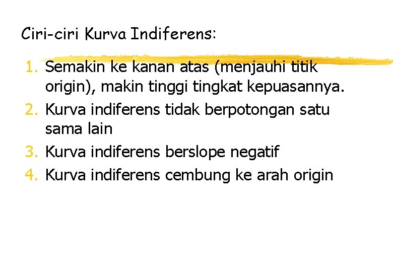 Ciri-ciri Kurva Indiferens: 1. Semakin ke kanan atas (menjauhi titik origin), makin tinggi tingkat