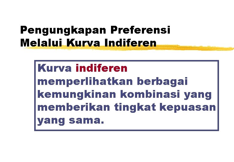 Pengungkapan Preferensi Melalui Kurva Indiferen Kurva indiferen memperlihatkan berbagai kemungkinan kombinasi yang memberikan tingkat