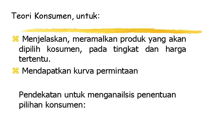 Teori Konsumen, untuk: z Menjelaskan, meramalkan produk yang akan dipilih kosumen, pada tingkat dan