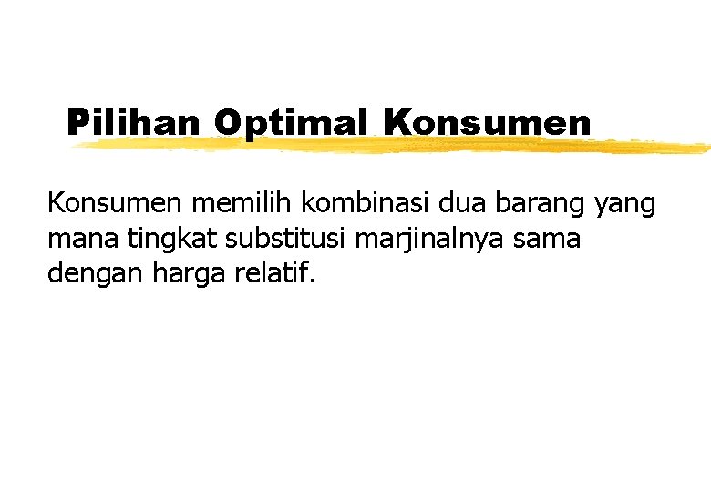 Pilihan Optimal Konsumen memilih kombinasi dua barang yang mana tingkat substitusi marjinalnya sama dengan