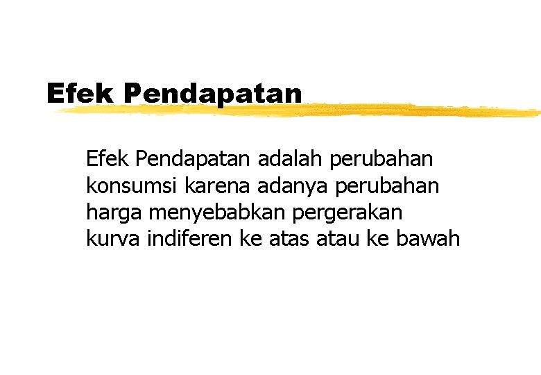 Efek Pendapatan adalah perubahan konsumsi karena adanya perubahan harga menyebabkan pergerakan kurva indiferen ke