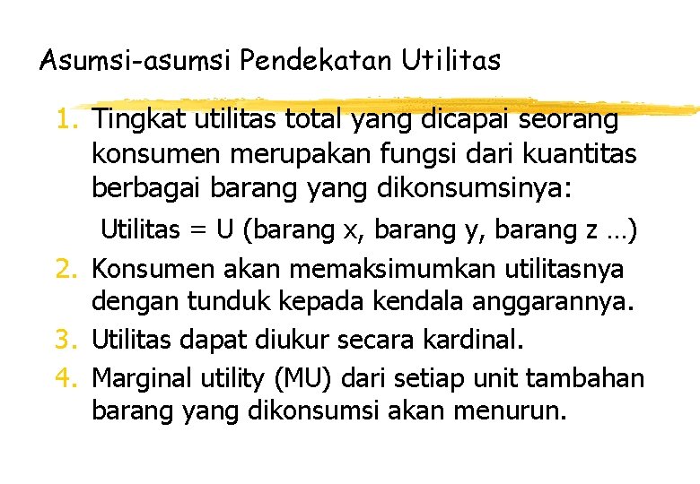 Asumsi-asumsi Pendekatan Utilitas 1. Tingkat utilitas total yang dicapai seorang konsumen merupakan fungsi dari