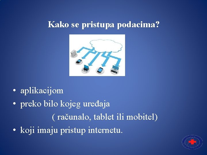 Kako se pristupa podacima? • aplikacijom • preko bilo kojeg uređaja ( računalo, tablet