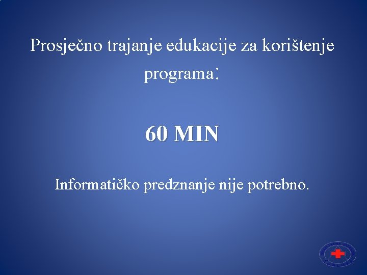 Prosječno trajanje edukacije za korištenje programa: 60 MIN Informatičko predznanje nije potrebno. 