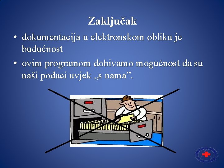 Zaključak • dokumentacija u elektronskom obliku je budućnost • ovim programom dobivamo mogućnost da