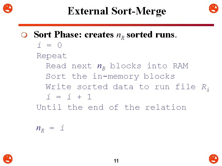  External Sort-Merge m Sort Phase: creates n. R sorted runs. i = 0