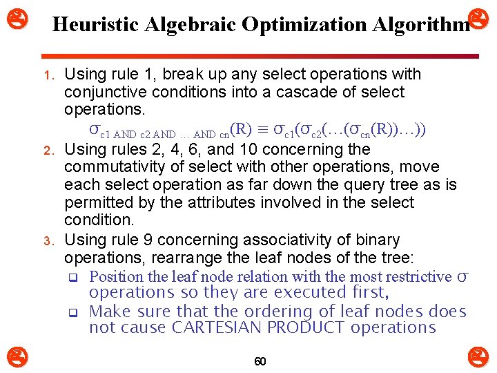  Heuristic Algebraic Optimization Algorithm 1. 2. 3. Using rule 1, break up any