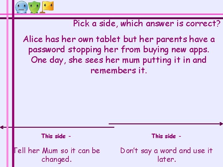 Pick a side, which answer is correct? Alice has her own tablet but her Pick a side, which answer is correct? Alice has her own tablet but her
