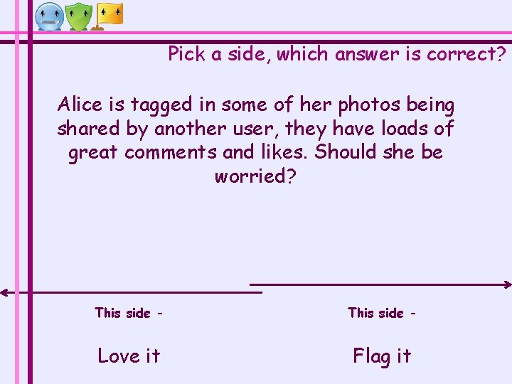 Pick a side, which answer is correct? Alice is tagged in some of her Pick a side, which answer is correct? Alice is tagged in some of her