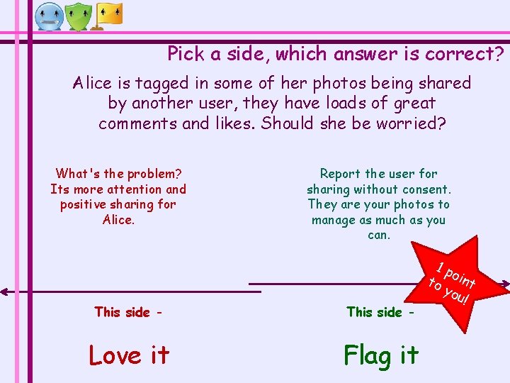 Pick a side, which answer is correct? Alice is tagged in some of her Pick a side, which answer is correct? Alice is tagged in some of her