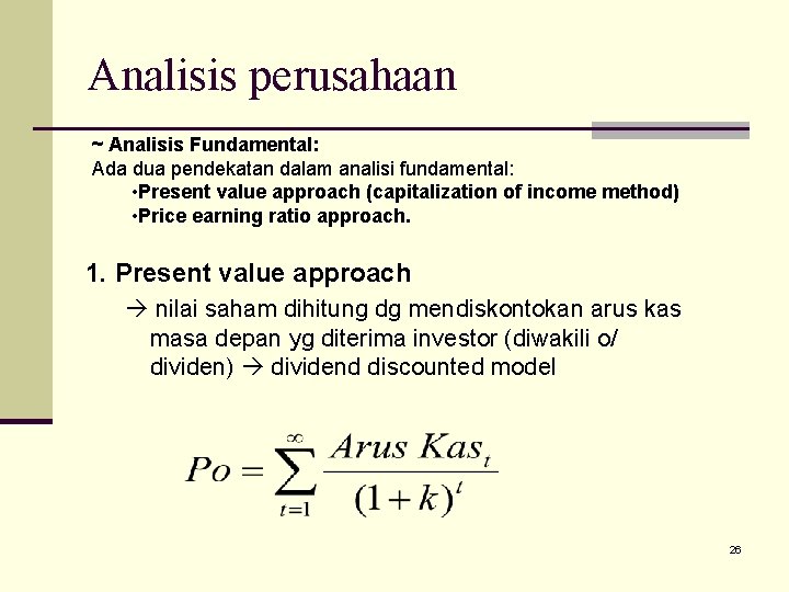 Analisis perusahaan ~ Analisis Fundamental: Ada dua pendekatan dalam analisi fundamental: • Present value