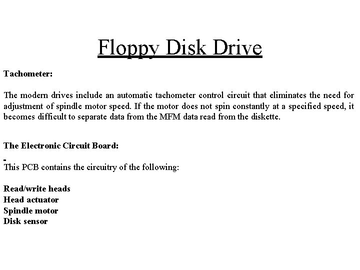 Floppy Disk Drive Tachometer: The modern drives include an automatic tachometer control circuit that