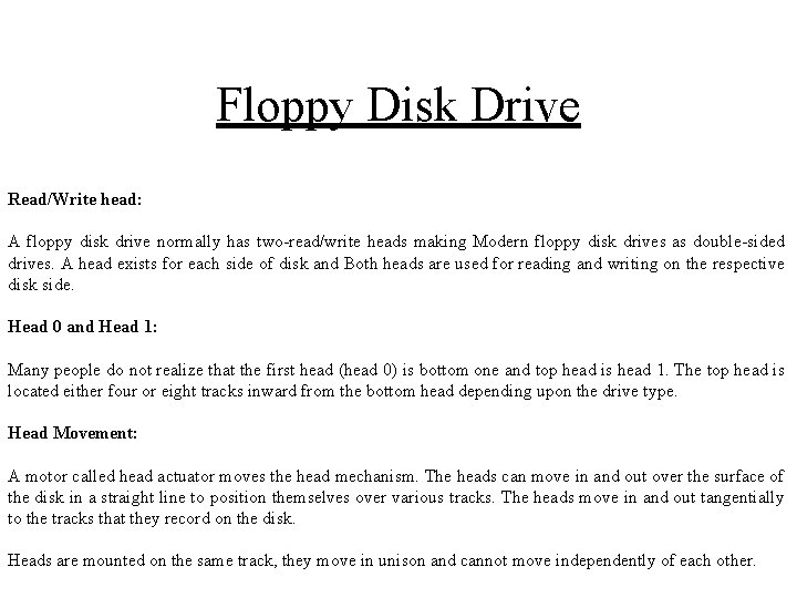 Floppy Disk Drive Read/Write head: A floppy disk drive normally has two-read/write heads making