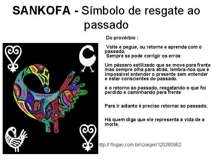 SANKOFA - Símbolo de resgate ao passado Do provérbio : Volte e pegue, ou