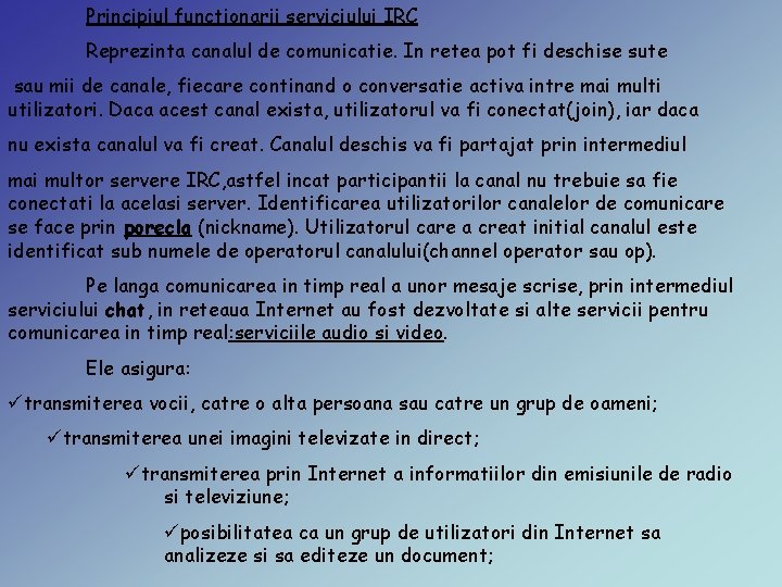 Principiul functionarii serviciului IRC Reprezinta canalul de comunicatie. In retea pot fi deschise sute