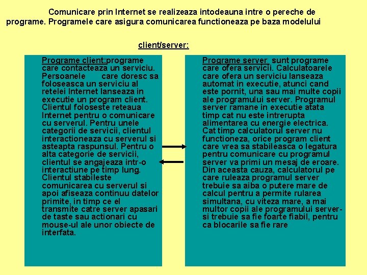 Comunicare prin Internet se realizeaza intodeauna intre o pereche de programe. Programele care asigura Comunicare prin Internet se realizeaza intodeauna intre o pereche de programe. Programele care asigura