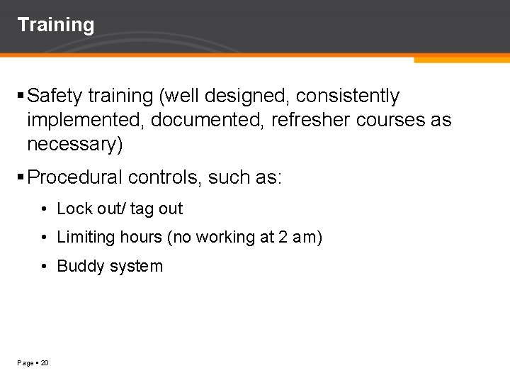 Training Safety training (well designed, consistently implemented, documented, refresher courses as necessary) Procedural controls,