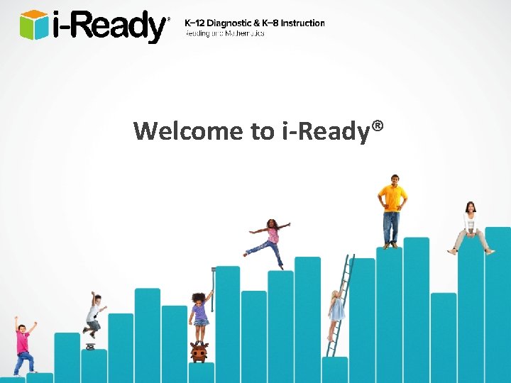 Welcome to i-Ready® Welcome to i-Ready®