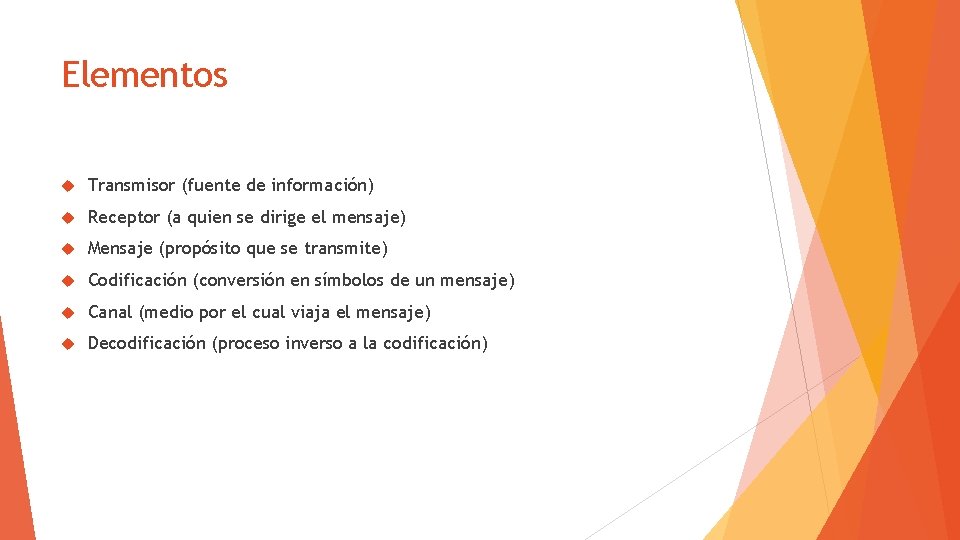 Elementos Transmisor (fuente de información) Receptor (a quien se dirige el mensaje) Mensaje (propósito