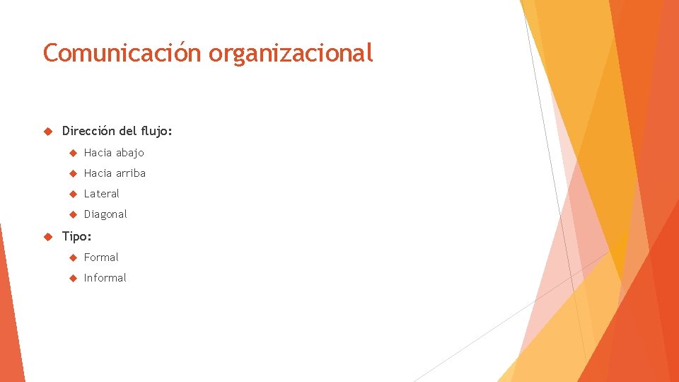 Comunicación organizacional Dirección del flujo: Hacia abajo Hacia arriba Lateral Diagonal Tipo: Formal Informal