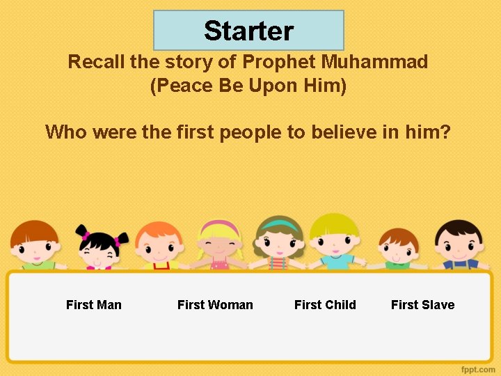 Starter Recall the story of Prophet Muhammad (Peace Be Upon Him) Who were the