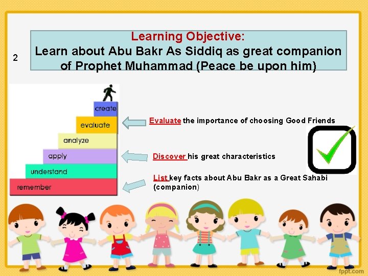 2 Learning Objective: Learn about Abu Bakr As Siddiq as great companion of Prophet