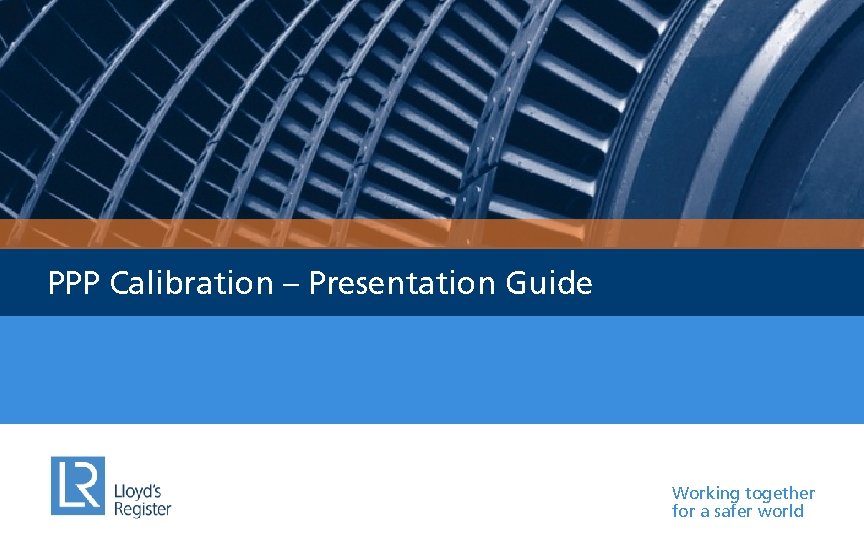 PPP Calibration – Presentation Guide Working together for a safer world 