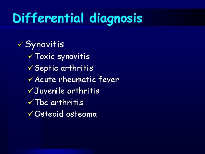 Differential diagnosis ü Synovitis üToxic synovitis üSeptic arthritis üAcute rheumatic fever üJuvenile arthritis üTbc