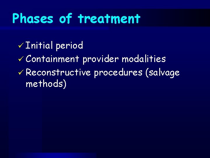 Phases of treatment ü Initial period ü Containment provider modalities ü Reconstructive procedures (salvage