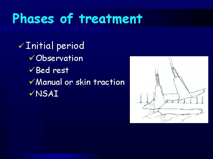 Phases of treatment ü Initial period üObservation üBed rest üManual or skin traction üNSAI