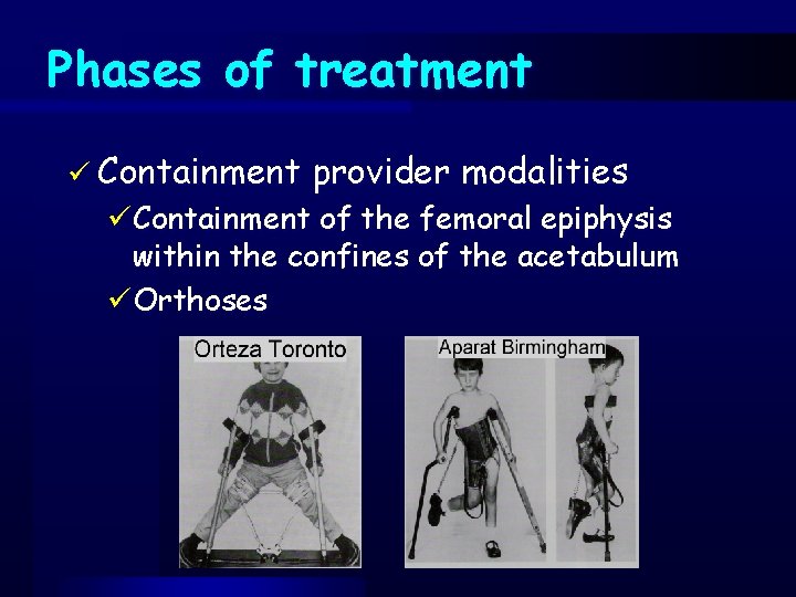 Phases of treatment ü Containment provider modalities üContainment of the femoral epiphysis within the