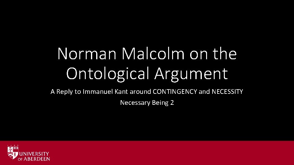 Norman Malcolm on the Ontological Argument A Reply to Immanuel Kant around CONTINGENCY and Norman Malcolm on the Ontological Argument A Reply to Immanuel Kant around CONTINGENCY and