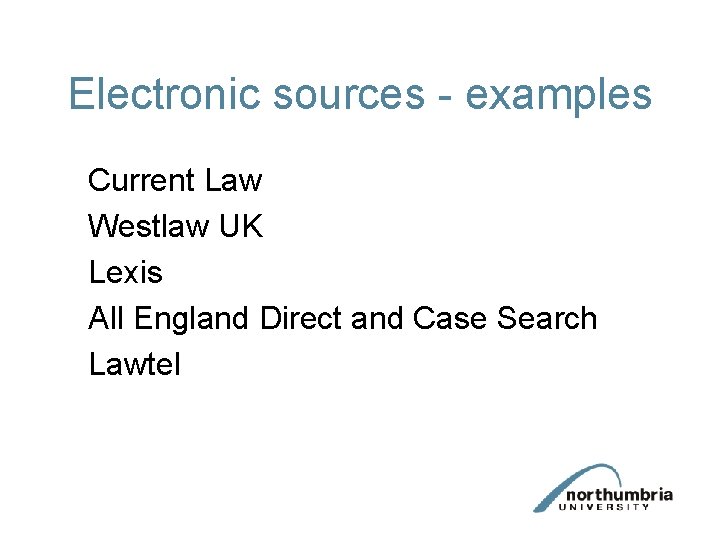 Electronic sources - examples Current Law Westlaw UK Lexis All England Direct and Case