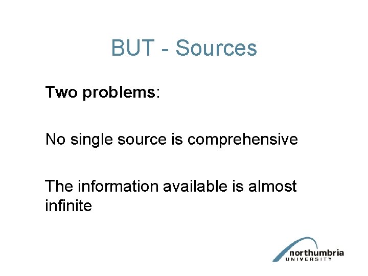 BUT - Sources Two problems: No single source is comprehensive The information available is