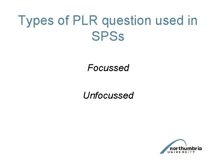 Types of PLR question used in SPSs Focussed Unfocussed 