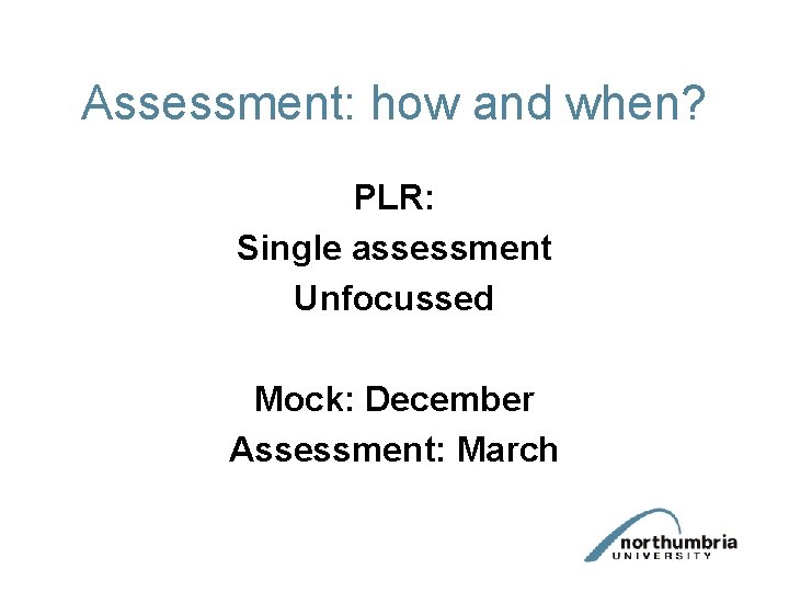 Assessment: how and when? PLR: Single assessment Unfocussed Mock: December Assessment: March 