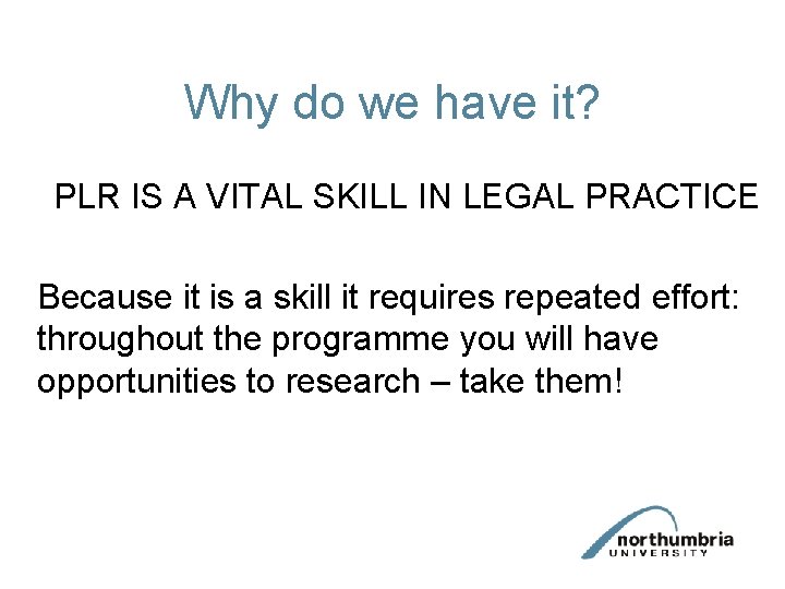 Why do we have it? PLR IS A VITAL SKILL IN LEGAL PRACTICE Because